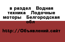  в раздел : Водная техника » Лодочные моторы . Белгородская обл.